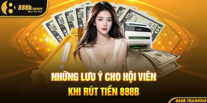 HƯỚNG DẪN RÚT TIỀN 888B NHẬN HOÀN TIỀN LÊN ĐẾN 50% 2 nhung luu y cho hoi vien khi rut tien