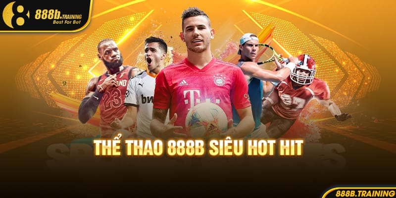THỂ THAO 888B SÒNG BẠC TỶ LỆ TRẢ THƯỞNG KHỦNG 1 Thể thao 888B siêu hot hit