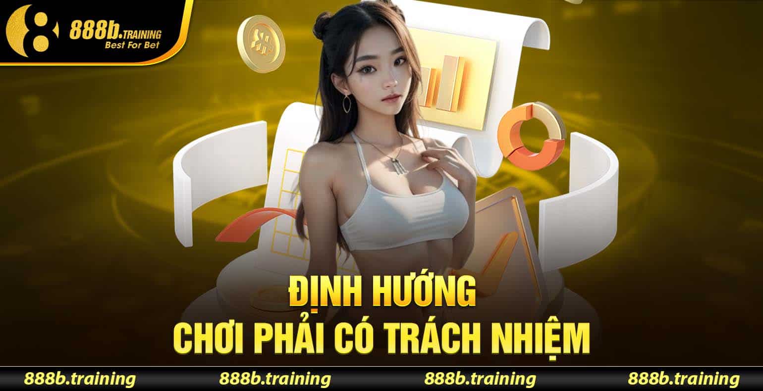CHÍNH SÁCH CHƠI CÓ TRÁCH NHIỆM 888B AN TOÀN THÔNG TIN 1 Định hướng chơi trách nhiệm