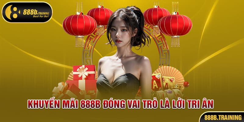 KHUYẾN MÃI 888B - CHƠI THẢ GA ƯU ĐÃI VÔ TẬN MỖI NGÀY 5 Khuyến mãi 888B đóng vai trò là lời tri ân