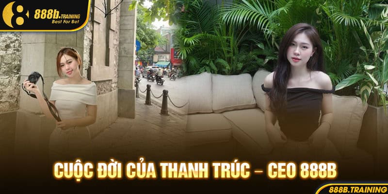 CEO 888B THANH TRÚC - NGƯỜI SÁNG LẬP NHÀ CÁI UY TÍN 1 Tìm hiểu thông tin về CEO