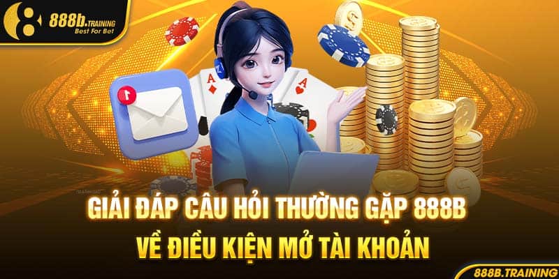 TỔNG HỢP NHỮNG CÂU HỎI THƯỜNG GẶP NHẤT VỀ NHÀ CÁI 888B 1 Giải đáp câu hỏi thường gặp 888B về điều kiện mở tài khoản