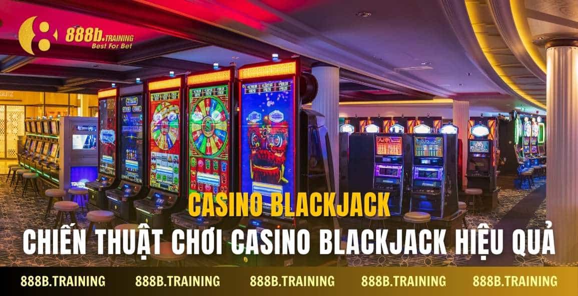 Casino Blackjack chia sẻ bí quyết thắng bài Xì dách 3 casino blackjack 888b